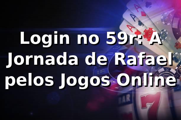 Login no 59r: A Jornada de Rafael pelos Jogos Online